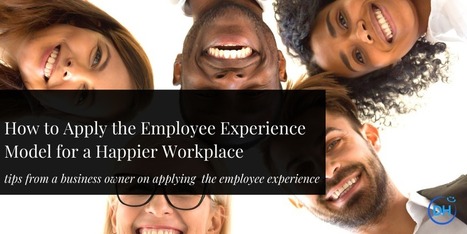 How to Apply the Employee Experience Model for a Happier Workplace | Retain Top Talent | Scoop.it