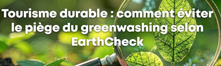 Tourisme durable : comment éviter le piège du greenwashing selon EarthCheck  | Tourisme durable | Scoop.it