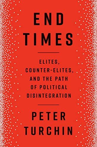 End Times: Elites, Counter-Elites, and the Path of Political Disintegration - by Turchin, Peter | CxBooks | Scoop.it