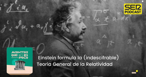 SER Podcast: Escucha los episodios de Einstein formula la (indescifrable) Teoría General de la Relatividad | Ciencia-Física | Scoop.it
