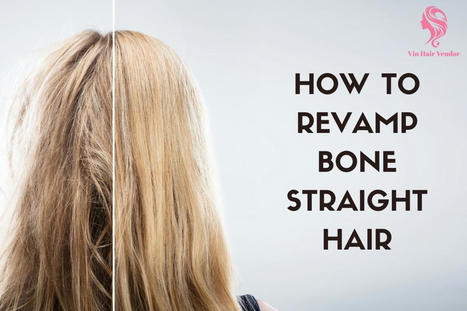 How to revamp bone straight hair amazing tips to get insane look | Vin Hair Vendor | Scoop.it