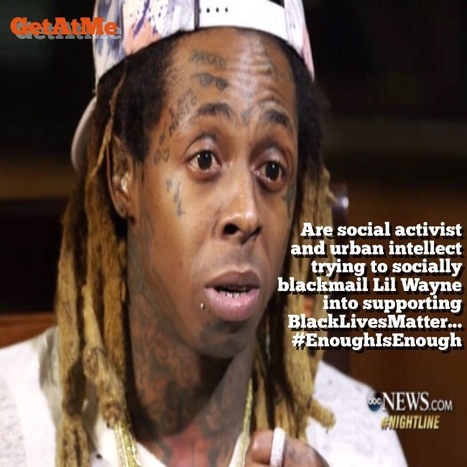GetAtMe Is BlackLivesMatter supporters socially extorting Lil Wayne... #WhoaWhodie | GetAtMe | Scoop.it