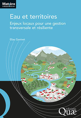 Eau et territoires - Enjeux locaux pour une gestion transversale et résiliente - Elias Ganivet - Quae | Biodiversité | Scoop.it