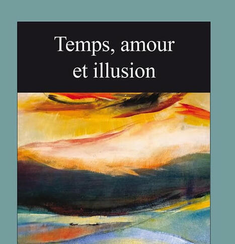 Patrick Martin-Mattera : Temps, amour et illusion | Les Livres de Philosophie | Scoop.it