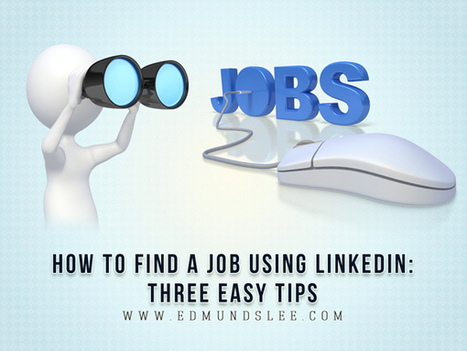 How To Find A Job Using LinkedIn: Three Easy Tips | Job Advice - on Getting Hired | Scoop.it