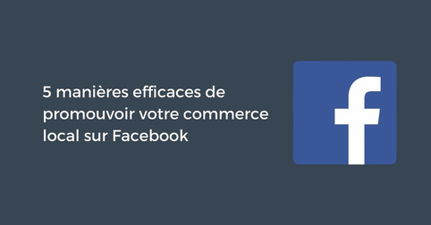 5 manières efficaces de promouvoir votre commerce local sur Facebook | LA CURATION DE CONTENU DANS UN ENVIRONNEMENT NUMÉRIQUE | Scoop.it