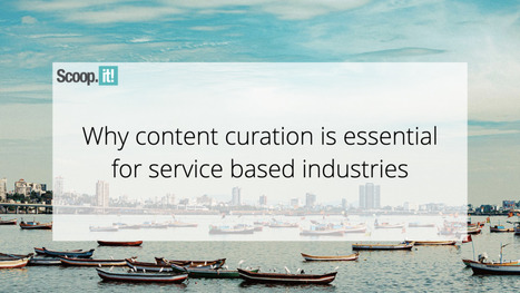 Why Content Curation is Essential for Service Based Industries | 21st Century Learning and Teaching | Scoop.it