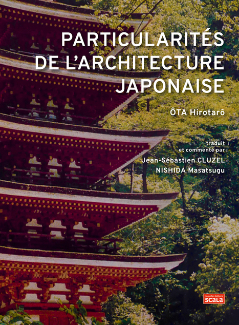 Particularités de l'architecture japonaise | Ôta Hirotarô, traduit et commenté par : Jean-Sébastien Cluzel, Masatsugu Nishida | Nouvelles Editions Scala | Parution d'ouvrages | Scoop.it