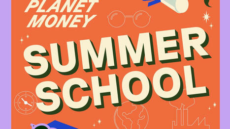 Archive: Planet Money Summer School | NPR.org | Schools + Libraries + Museums + STEAM + Digital Media Literacy + Cyber Arts + Connected to Fiber Networks | Scoop.it
