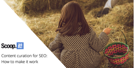 Content Curation for SEO: How To Make It Work | Education 2.0 & 3.0 | Scoop.it