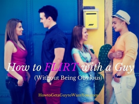 The Secrets to Flirting with a Guy - Without Being Obvious (Easier Than You Think!) - How to Get a Guy to Want You | How to Get a Guy to Want You | Scoop.it