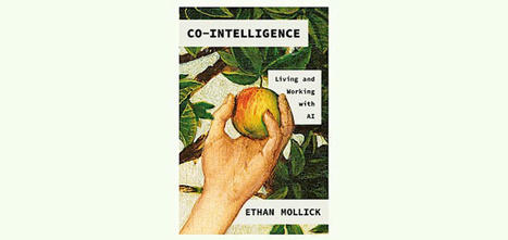 Co-Intelligence: Living and Working with AI | Artificial intelligence | Scoop.it