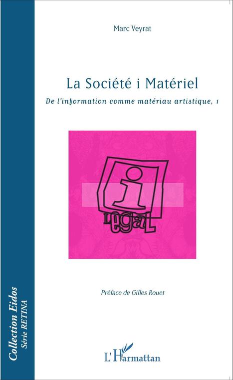 LA SOCI&Eacute;T&Eacute; I MAT&Eacute;RIEL - De l'information comme mat&eacute;riau artistique (1) - de Marc VEYRAT (2016) | Arts Num&eacute;riques - anthologie de textes | Scoop.it