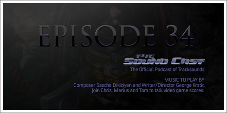 SoundCast Ep. 34 - Music to Play By! with Sascha Dikiciyan, George Krstic | Soundtrack | Scoop.it
