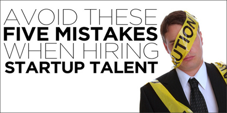 Avoid These 5 Mistakes When Hiring Startup Talent | Hire Top Talent | Scoop.it