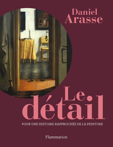 Le Détail de Daniel Arasse - Editions Flammarion | Produits Beaux Arts-Livres et Manuels d'art-Documents- | Scoop.it