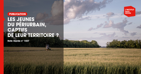 Les jeunes du périurbain, captifs de leur territoire ?  - Institut Paris Région | Urbanisme - Aménagement | Scoop.it