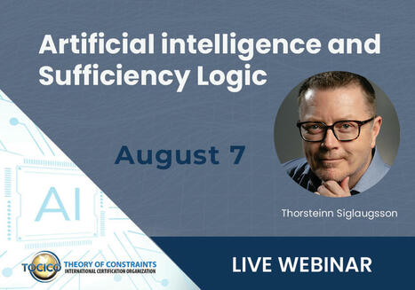 Artificial intelligence and [TOC] Sufficiency Logic - TOCICO Webinar 7th August 2024 by Thorsteinn Siglaugsson | Theory Of Constraints | Scoop.it