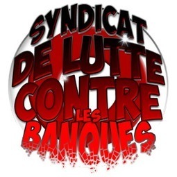 Le but poursuivi par le Syndicat de Lutte Contre les banques, explications des actions passées et en cours | Indignations & GLOBAL(R)EVOLUTION | Scoop.it