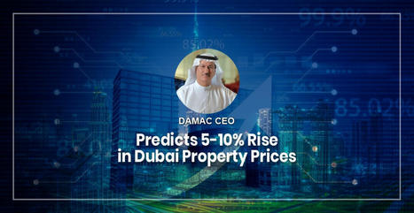DAMAC CEO Predicts 5-10% Rise in Dubai Property Prices | Dubai Real Estate | Scoop.it