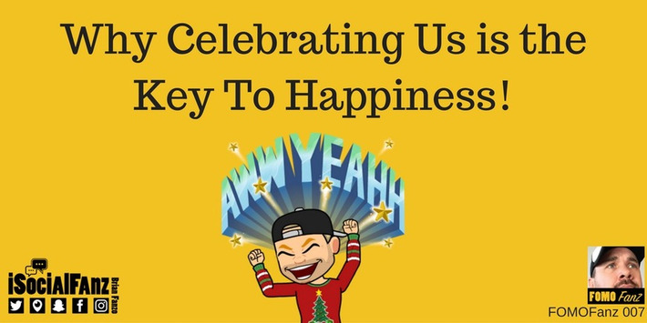 Why Celebrating US is the Key to Happiness! #FOMOFanz 007 | Digital Social Media Marketing | Scoop.it