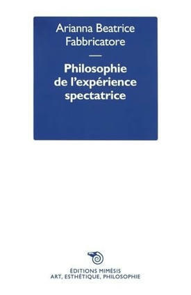 Arianna Beatrice Fabbricatore : Philosophie de l’expérience spectatrice. Puissances de l’art, entre savoir, politique et création de soi | Les Livres de Philosophie | Scoop.it