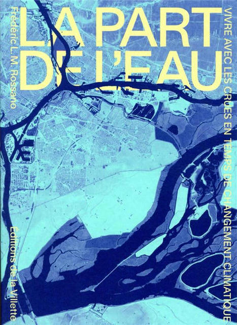 La part de l'eau ; vivre avec les crues en temps de changement climatique | Frédéric Rossano | La Villette Editions | Parution d'ouvrages | Scoop.it