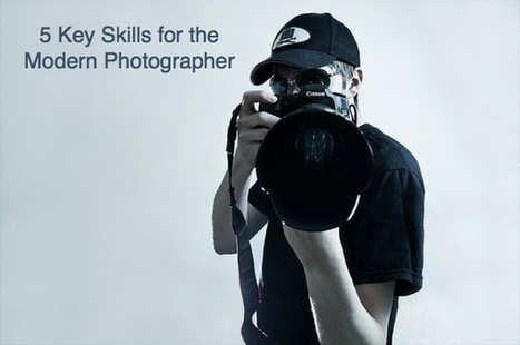 5 Key Skills for the Modern Photographer - Digital Photography School | Mobile Photography | Scoop.it