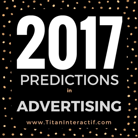 Complete list of 2017 Advertising Predictions - Titan Interactive | Public Relations & Social Marketing Insight | Scoop.it