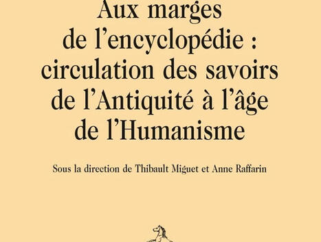 Thibault Miguet et Anne Raffarin (dir) : Aux marges de l'encyclopédie : circulation des savoirs de l'Antiquité à l'âge de l'Humanisme | Les Livres de Philosophie | Scoop.it