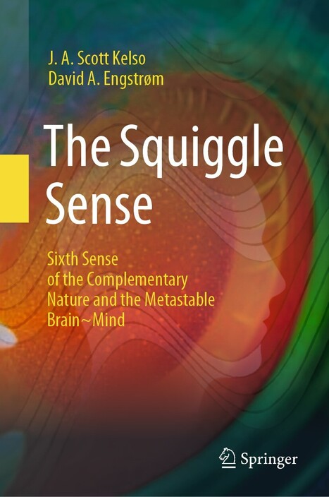 The Squiggle Sense: Sixth Sense of the Complementary Nature and the Metastable Brain~Mind, by J. A. Scott Kelso & David A. Engstrøm | CxBooks | Scoop.it