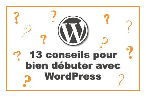 Vous êtes un débutant WordPress ? Voici 13 conseils pour bien démarrer ! | WordPress France | Scoop.it