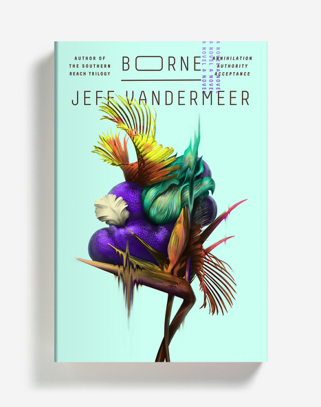 Science Fiction: Award-winning author Jeff VanderMeer's 'Borne' - A stunning example of SF | Writers & Books | Scoop.it