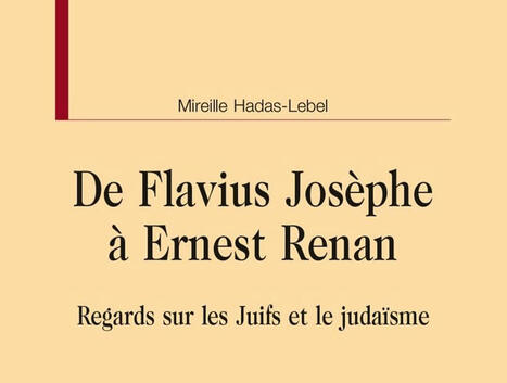 Mireille Hadas-Lebel : De Flavius Josèphe à Ernest Renan. Regards sur les Juifs et le judaïsme | Les Livres de Philosophie | Scoop.it