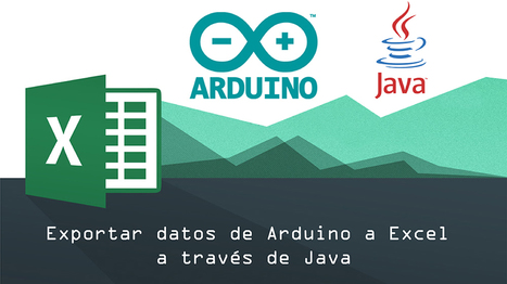Arduino + Java: Tabular y exportar datos a Excel | TECNOLOGÍA_aal66 | Scoop.it