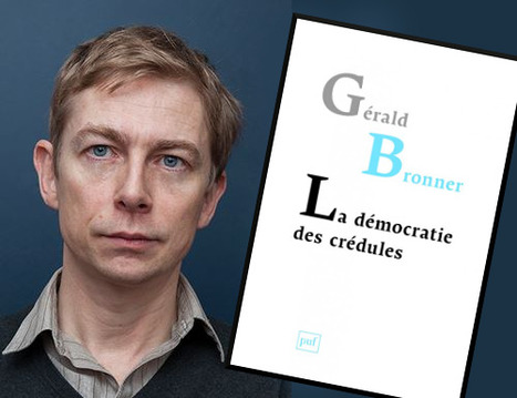 Gérald Bronner: "Ce n’est pas la post-vérité qui nous menace, mais l’extension de notre crédulité" | DocPresseESJ | Scoop.it