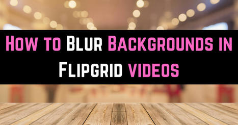 Free Technology for Teachers: How to blur backgrounds in Flipgrid videos | Help and Support everybody around the world | Scoop.it