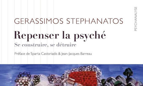 Gerassimos Stephanatos : Repenser la psych&eacute;. Se construire, se d&eacute;truire | Les Livres de Philosophie | Scoop.it