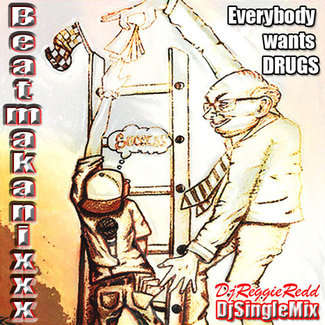 New BeatMakanixxx single "Every Body Wants Drugs" by DjReggieRedd (HipHouse #ForTheDjNU ) #ArtByRha | GetAtMe | Scoop.it