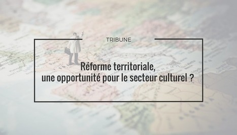 Réforme territoriale, une opportunité pour le secteur culturel ? - Commeon | Mécénat participatif, crowdfunding & intérêt général | Scoop.it