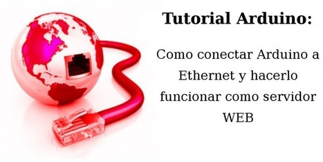 Cómo conectar Arduino a Ethernet y hacerlo funcionar como servidor WEB. | tecno4 | Scoop.it