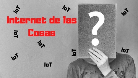 ¿Qué es IoT o Internet de las Cosas? | tecno4 | Scoop.it
