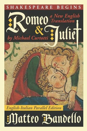 Romeo and Juliet: A New English Translation by Michael Curtotti (English-Italian Parallel Edition) (Shakespeare Begins) - Bandello, Matteo: 9780645844665 - AbeBooks | Metaglossia: The Translation World | Scoop.it