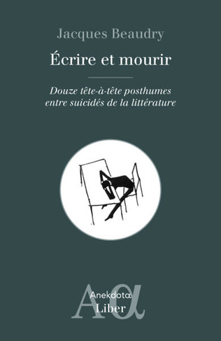 Jacques Beaudry, Écrire et mourir. Douze tête-à-tête posthumes entre suicidés de la littérature | Poezibao | Scoop.it
