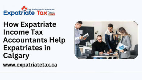 How Expatriate Income Tax Accountants Help Expatriates in Calgary | Expatriate Tax Services | Scoop.it