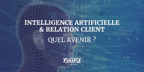 Intelligence artificielle et relation client : quel avenir ? | Cybersécurité - Innovations digitales et numériques | Scoop.it