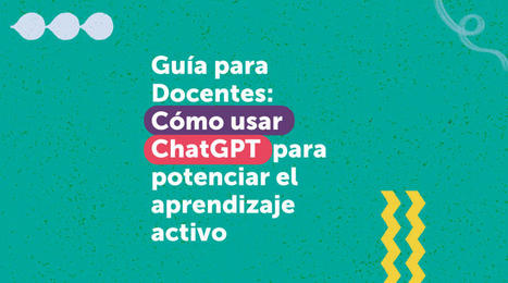 Gu&iacute;a para Docentes &ndash; C&oacute;mo usar ChatGPT para potenciar el aprendizaje activo | Educaci&oacute;n a Distancia y TIC | Scoop.it