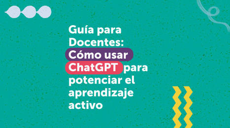 Guía para Docentes: Cómo usar ChatGPT para potenciar el aprendizaje activo | TIC & Educación | Scoop.it