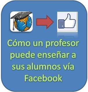 Cómo un profesor puede enseñar a sus alumnos vía Facebook.- | Las TIC y la Educación | Scoop.it