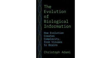 The Evolution of Biological Information: How Evolution Creates Complexity, from Viruses to Brains: Christoph Adami | CxBooks | Scoop.it